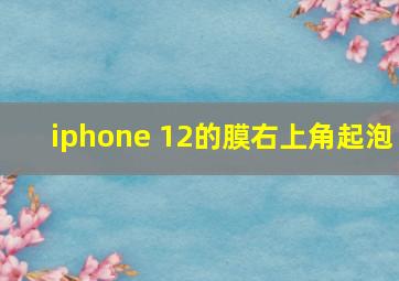 iphone 12的膜右上角起泡